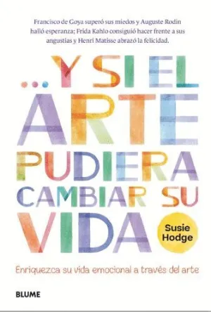 Y SI EL ARTE PUDIERA CAMBIAR SU VIDA. ENRIQUEZA SU VIDA EMOCIONAL A TRAVÉS DEL ARTE