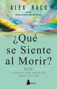 QUE SE SIENTE AL MORIR? ECM: TESTIMONIOS REALES SOBRE LA VIDA DESPUES DE LA VIDA