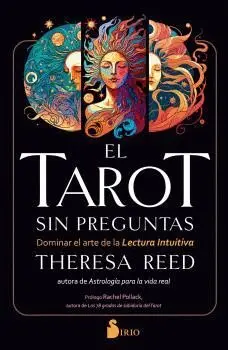 TAROT SIN PREGUNTAS, EL. DOMINAR EL ARTE DE LA LECTURA INTUITIVA