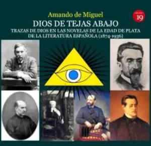 DIOS DE TEJAS ABAJO. TRAZAS DE DIOS EN LAS NOVELAS DE LA EDAD DE PLATA DE LA LITERATURA ESPAÑOLA (1874-1936)