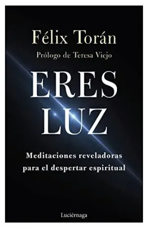 ERES LUZ: MEDITACIONES REVELADORAS PARA EL DESPERTAR ESPIRITUAL