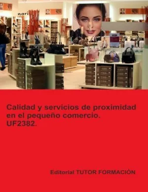 CALIDAD Y SERVICIOS DE PROXIMIDAD EN EL PEQUEÑO COMERCIO. UF2382.