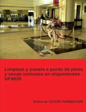 LIMPIEZA Y PUESTA A PUNTO DE PISOS Y ZONAS COMUNES EN ALOJAMIENTOS. UF0039.