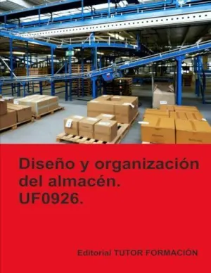 DISEÑO Y ORGANIZACIÓN DEL ALMACÉN. UF0926. DISEÑO Y ORGANIZACIÓN DEL ALMACÉN. UF0926.