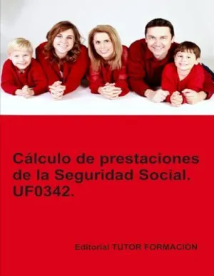 CÁLCULO DE PRESTACIONES DE LA SEGURIDAD SOCIAL. UF0342.
