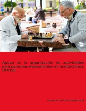 APOYO EN LA ORGANIZACIÓN DE ACTIVIDADES PARA PERSONAS DEPENDIENTES EN INSTITUCIONES. UF0128.
