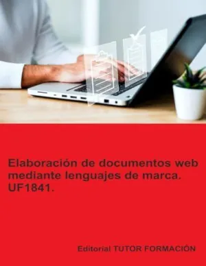 ELABORACIÓN DE DOCUMENTOS WEB MEDIANTE LENGUAJES DE MARCA. UF1841.
