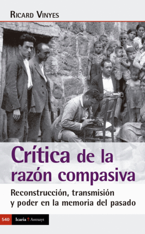 CRITICA DE LA RAZON COMPASIVA. RECONSTRUCCION, TRANSMISION Y PODER EN LA MEMORIA DEL PASADO