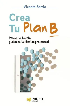 CREA TU PLAN B. DESATA TU TALENTO Y ALCANZA TU LIBERTAD PROFESIONAL CREA TU PLAN B. DESATA TU TALENTO Y ALCANZA TU LIBERTAD PROFESIONAL
