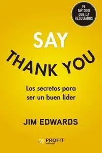 SAY THANK YOU. LOS SECRETOS PARA SER UN BUEN LIDER SAY THANK YOU. LOS SECRETOS PARA SER UN BUEN LIDER