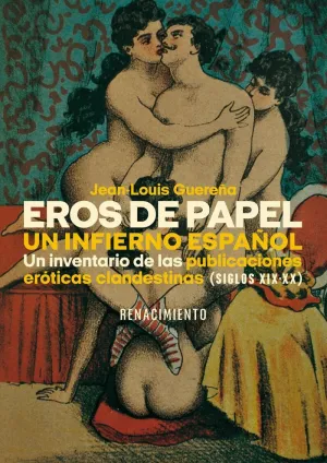 Eros de Papel. Un Infierno Español: un Inventario de las Publicaciones Eroticas Clandestinas (Siglos