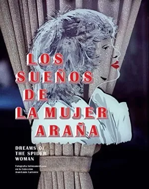 LOS SUEÑOS DE LA MUJER ARAÑA. DREAMS OF THE SPIDER WOMAN: FOTOGRAFÍA LATINOAMERICANA EN LA COLECCIÓN LOS SUEÑOS DE LA MUJER ARAÑA. DREAMS OF THE SPIDER WOMAN: FOTOGRAFÍA LATINOAMERICANA EN LA COLECCIÓN
