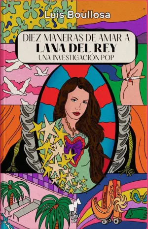 DIEZ MANERAS DE AMAR A LANA DEL REY: UNA INVESTIGACION POP