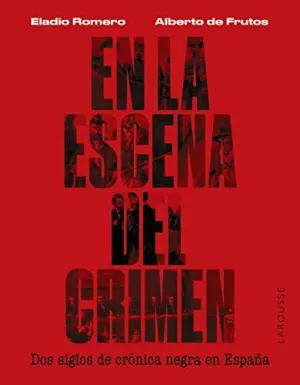 EN LA ESCENA DEL CRIMEN. DOS SIGLOS DE CRÓNICA NEGRA EN ESPAÑA