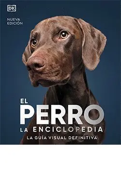 EL PERRO. LA ENCICLOPEDIA. LA GUIA VISUAL DEFINITIVA