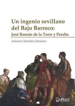 UN INGENIO SEVILLANO DEL BAJO BARROCO. JOSÉ ROMÁN DE LA TORRE Y PERALTA