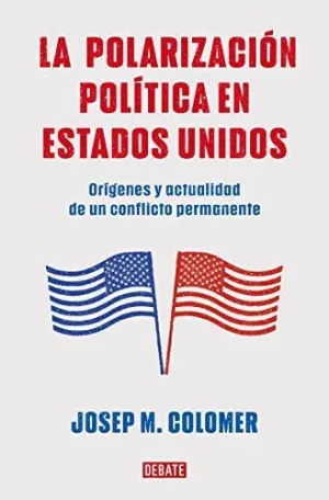 LA POLARIZACION POLITICA EN ESTADOS UNIDOS. ORÍGENES Y ACTUALIDAD DE UN CONFLICTO PERMANENTE LA POLARIZACION POLITICA EN ESTADOS UNIDOS. ORÍGENES Y ACTUALIDAD DE UN CONFLICTO PERMANENTE
