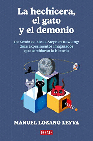 LA HECHICERA, EL GATO Y EL DEMONIO. DE ZENÓN A STEPHEN HAWKING: 12 EXPERIMENTOS IMAGINADOS QUE CAMBI