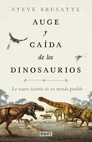 AUGE Y CAIDA DE LOS DINOSAURIOS. <BR>