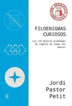 FILOENIGMAS CURIOSOS. LOS 150 MEJORES PROBLEMAS DE INGENIO DE TODAS LAS ÉPOCAS