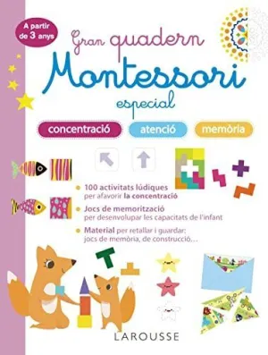 GRAN QUADERN MONTESSORI ESPECIAL CONCENTRACIÓ, ATENCIÓ I MEMORIA. A PARTIR DE 3 ANYS GRAN QUADERN MONTESSORI ESPECIAL CONCENTRACIÓ, ATENCIÓ I MEMORIA. A PARTIR DE 3 ANYS