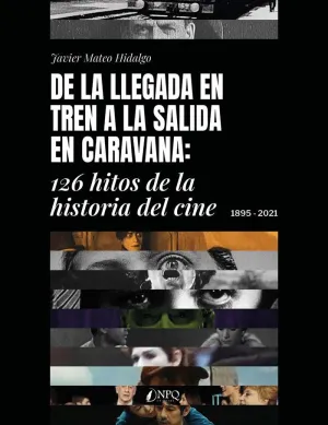 DE LA LLEGADA EN TREN A LA SALIDA EN CARAVANA. 126 HITOS DE LA HISTORIA DEL CINE. 1895-2021