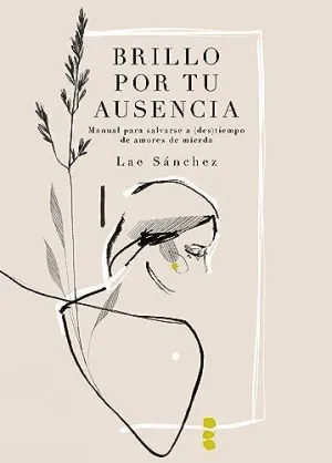 BRILLO POR TU AUSENCIA. MANUAL PARA SALVARSE A (DES)TIEMPO DE AMORES DE MIERDA