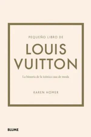 PEQUEÑO LIBRO DE LOUIS VUITTON. HISTORIA DE LA ICONICA CASA DE MODA