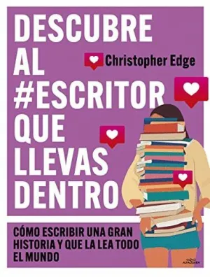 DESCUBRE AL #ESCRITOR QUE LLEVAS DENTRO. CÓMO ESCRIBIR UNA GRAN HISTORIA Y QUE LA LEA TODO EL MUNDO