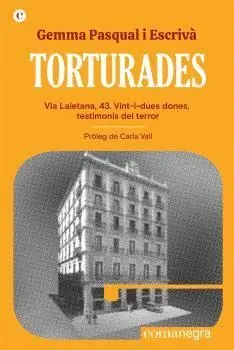 TORTURADES. VIA LAIETANA, 43. VINT-I-DUES DONES TESTIMONIS DEL TERROR TORTURADES. VIA LAIETANA, 43. VINT-I-DUES DONES TESTIMONIS DEL TERROR