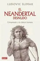 EL NEANDERTAL DESNUDO: <BR>THE NAKED NEANDERTHAL<BR>