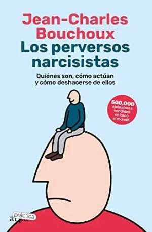 LOS PERVERSOS NARCISISTAS: QUIÉNES SON, CÓMO ACTÚAN Y CÓMO DESHACERSE DE ELLOS
