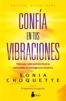 CONFÍA EN TUS VIBRACIONES. VIVE UNA VIDA EXTRAORDINARIA UTILIZANDO TU INTELIGENCIA INTUITIVA