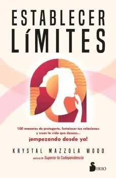ESTABLECER LÍMITES. 100 MANERAS DE PROTEGERTE, FORTALECER TUS RELACIONES Y CREAR LA VIDA QUE DESEAS.