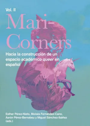 MARI-CORNERS: VOL. II. HACIA LA CONSTRUCCION DE UN ESPACIO QUEER EN ESPAÑOL MARI-CORNERS: VOL. II. HACIA LA CONSTRUCCION DE UN ESPACIO QUEER EN ESPAÑOL