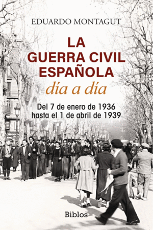 GUERRA CIVIL ESPAÑOLA DIA A DIA, LA. DEL 7 DE ENERO DE 1936 HASTA EL 1 DE ABRIL DE 1939