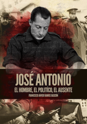JOSÉ ANTONIO. EL HOMBRE, EL POLÍTICO, EL AUSENTE.