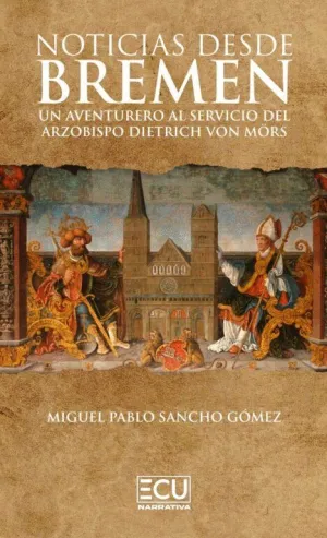 NOTICIAS DESDE BREMEN. UN AVENTURERO AL SERVICIO DEL ARZOBISPO DIETRICH VON MÖRS.