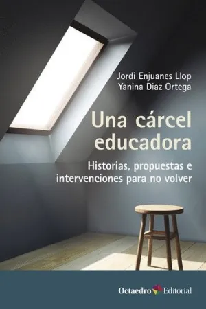 UNA CARCEL EDUCADORA. HISTORIAS, PROPUESTAS E INTERVENCIONES PARA NO VOLVER