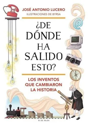 ¿De Dónde Ha Salido Esto? los Inventos que Cambiaron la Historia