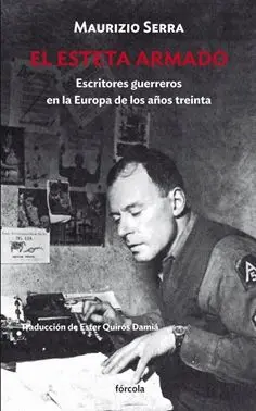 ESTETA ARMADO, EL. ESCRITORES GUERREROS EN LA EUROPA DE LOS AÑOS TREINTA