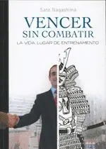 VENCER SIN COMBATIR : LA VIDA, LUGAR DE ENTRENAMIENTO