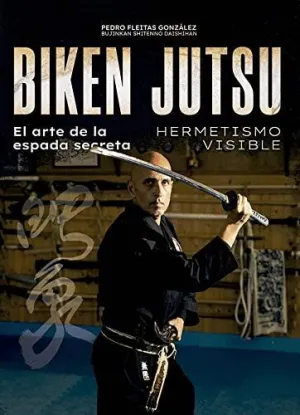 BIKEN JUTSU. EL ARTE DE LA ESPADA SECRETA (HERMETISMO VISIBLE) BIKEN JUTSU. EL ARTE DE LA ESPADA SECRETA (HERMETISMO VISIBLE)