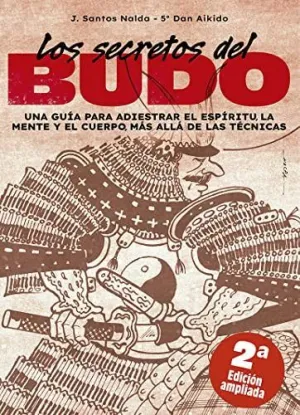 LOS SECRETOS DEL BUDO. UNA GUÍA PARA ADIESTRAR EL ESPÍRITU, LA MENTE Y EL CUERPO, MÁS ALLÁ DE LAS TÉ