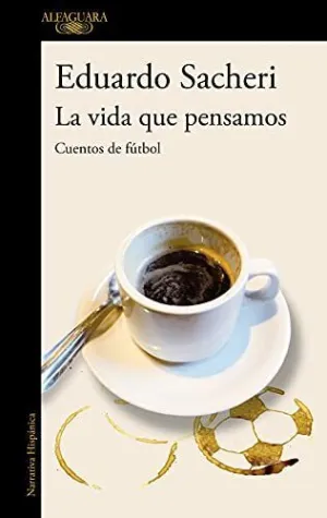 LA VIDA QUE PENSAMOS: CUENTOS DE FUTBOL