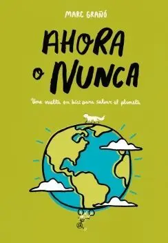AHORA O NUNCA: UNA VUELTA EN BICI PARA SALVAR EL PLANETA AHORA O NUNCA: UNA VUELTA EN BICI PARA SALVAR EL PLANETA