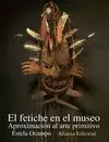 El Fetiche en el Museo: Aproximación Al Arte Primitivo