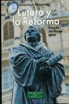 LUTERO Y LA REFORMA: EVANGELIO, JUSTIFICACION, IGLESIA