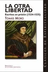 LA OTRA LIBERTAD. ESCRITOS EN PRISION (1534-1535): <BR>