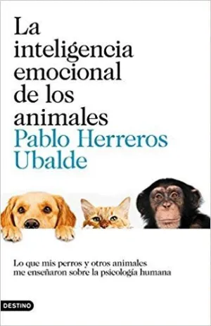 LA INTELIGENCIA EMOCIONAL DE LOS ANIMALES: LO QUE MIS PERROS Y OTROS ANIMALES ME ENSEÑARON SOBRE LA